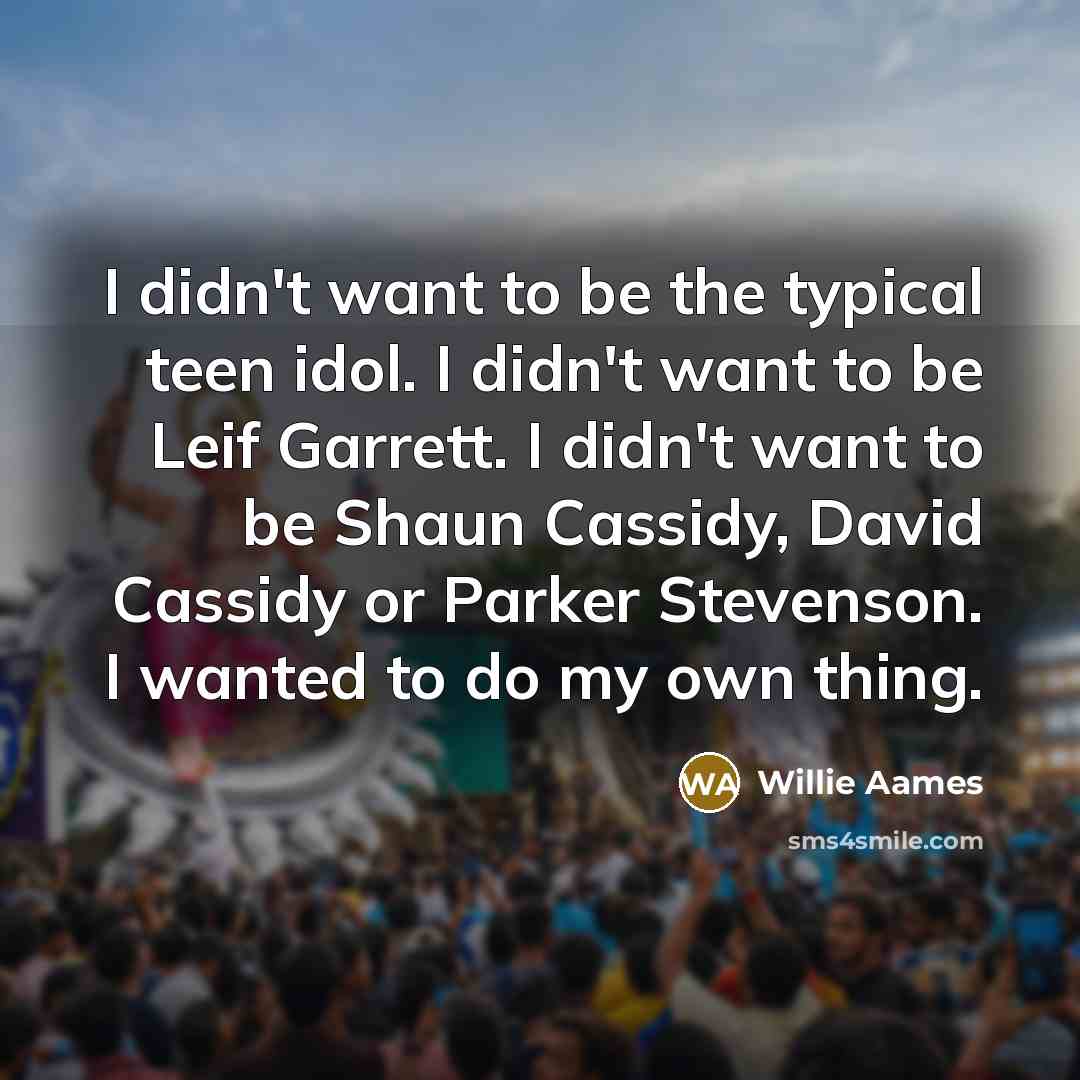 “I didn't want to be the typical teen idol. I…” quote by Willie Aames