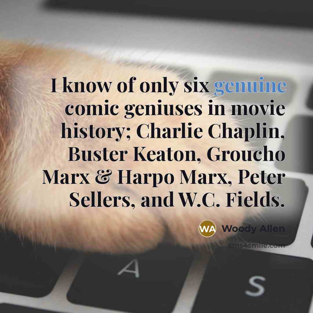 “I know of only six genuine comic geniuses in movie…” quote by Woody Allen