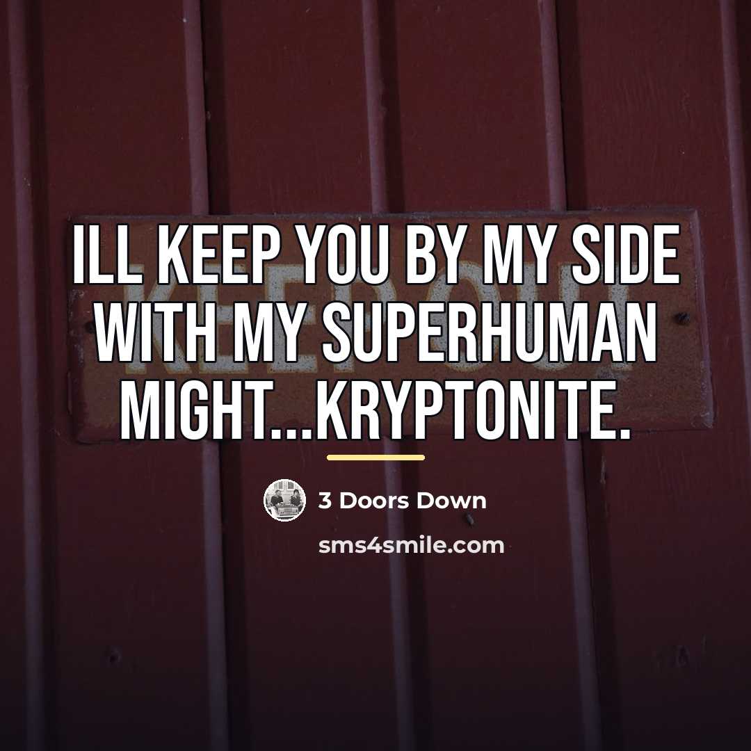 “Ill keep you by my side with my superhuman might...Kryptonite.…” quote by 3 Doors Down