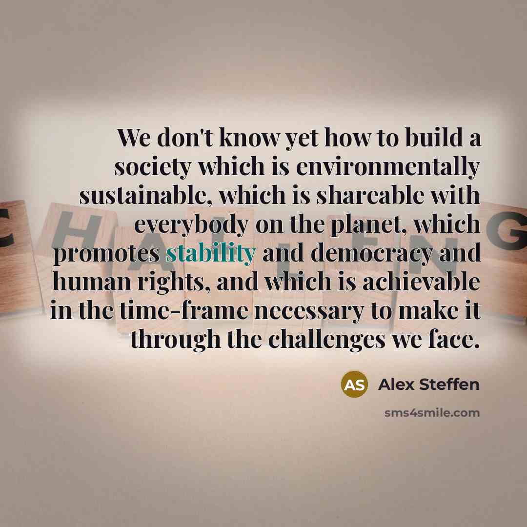 “We don't know yet how to build a society which…” quote by Alex Steffen