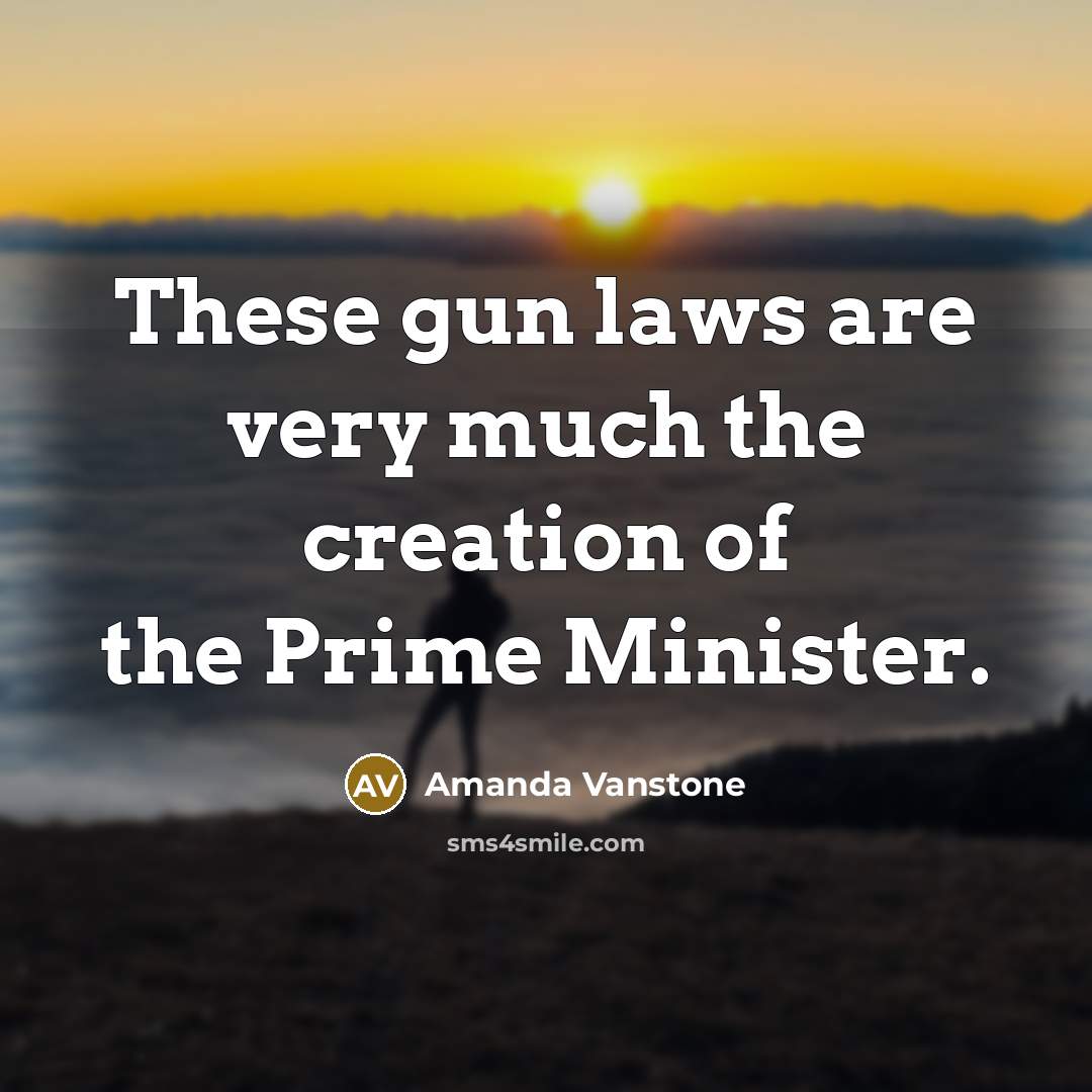 “These gun laws are very much the creation of the…” quote by Amanda Vanstone
