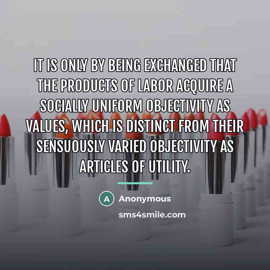 “It is only by being exchanged that the products of…” quote by Anonymous