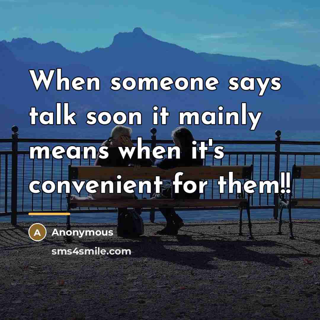 “When someone says talk soon it mainly means when it's…” quote by Anonymous