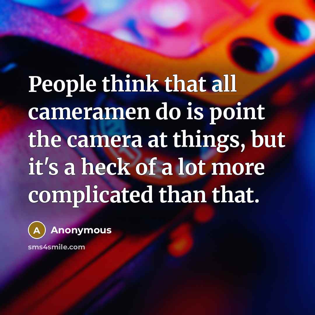 “People think that all cameramen do is point the camera…” quote by Anonymous