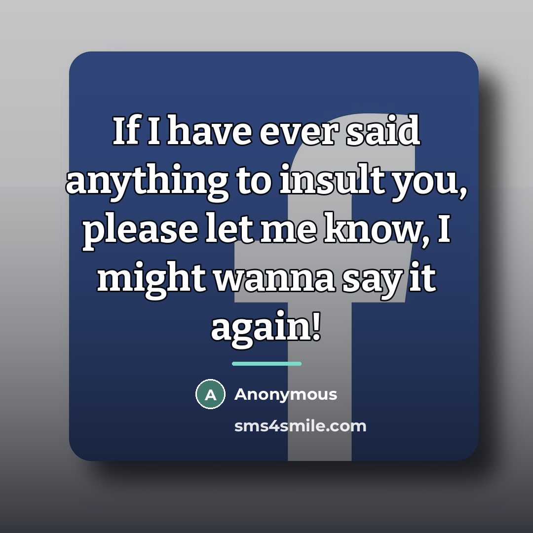 “If I have ever said anything to insult you, please…” quote by Anonymous