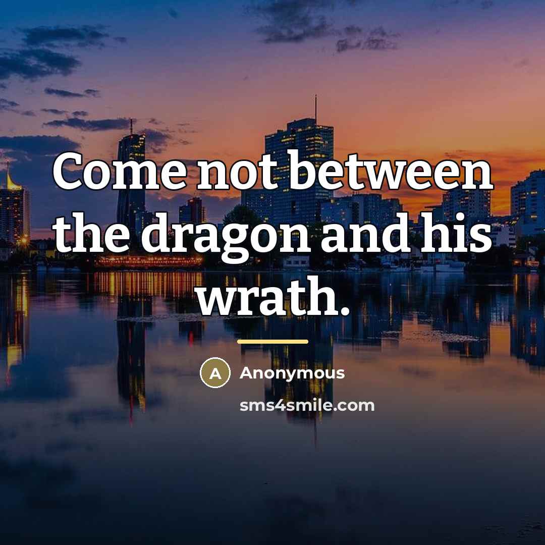 “Come not between the dragon and his wrath.…” quote by Anonymous