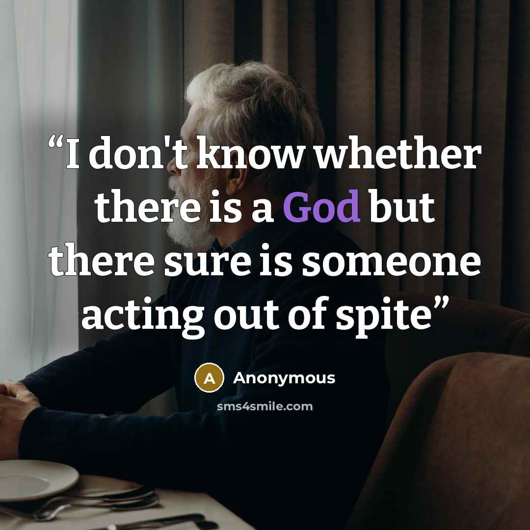 “I don't know whether there is a God but there sure is someone acting out of spite” quote by Anonymous