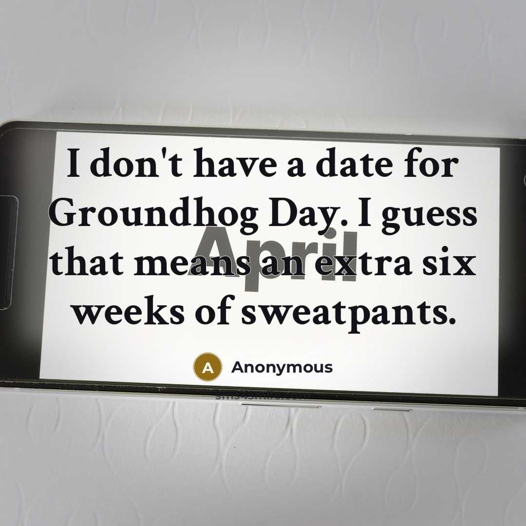“I don't have a date for Groundhog Day. I guess…” quote by Anonymous