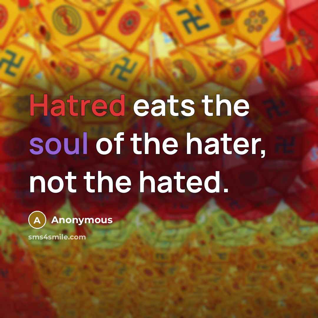 “Hatred eats the soul of the hater, not the hated.…” quote by Anonymous