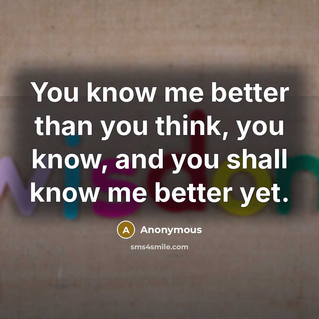 “You know me better than you think, you know, and…” quote by Anonymous