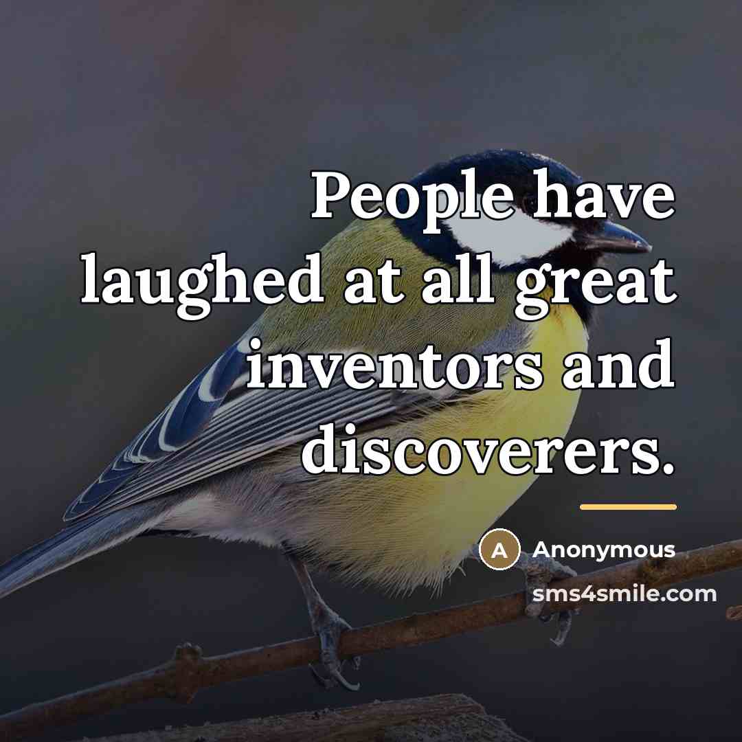“People have laughed at all great inventors and discoverers.…” quote by Anonymous