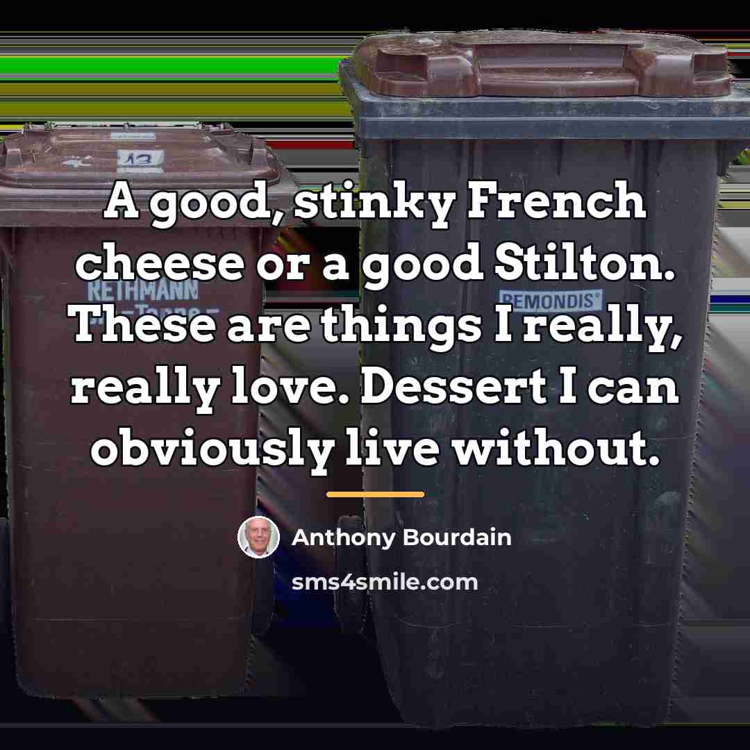 “A good, stinky French cheese or a good Stilton. These…” quote by Anthony Bourdain