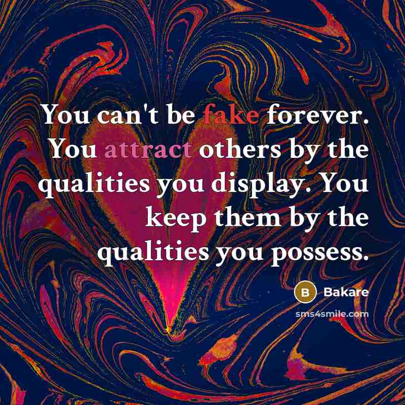 “You can't be fake forever. You attract others by the qualities you display. You keep them by the qualities you possess.” quote by Bakare