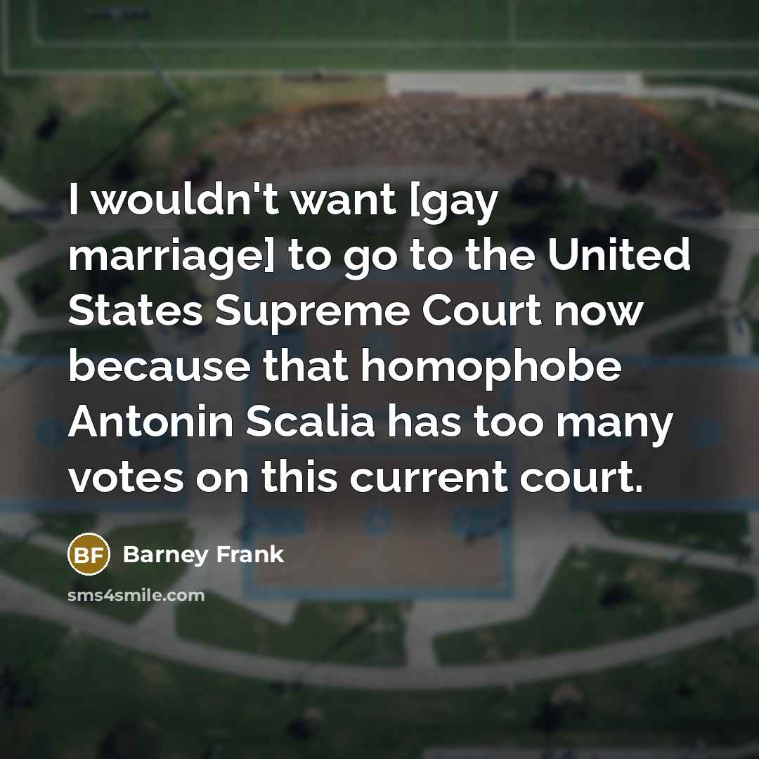 “I wouldn't want [gay marriage] to go to the United…” quote by Barney Frank