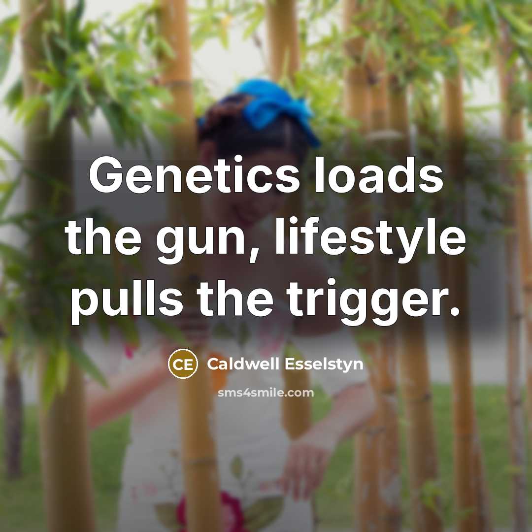 “Genetics loads the gun, lifestyle pulls the trigger.…” quote by Caldwell Esselstyn