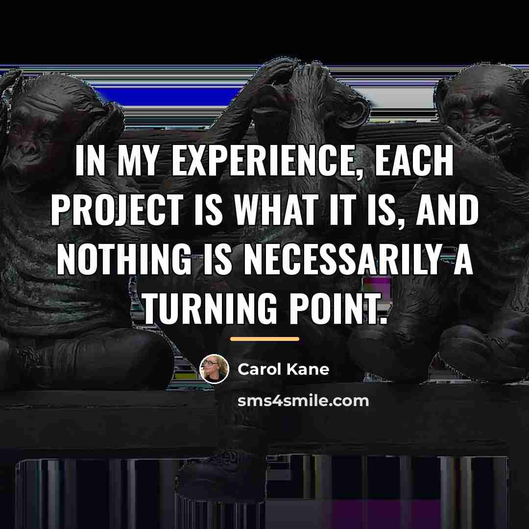 “In my experience, each project is what it is, and…” quote by Carol Kane