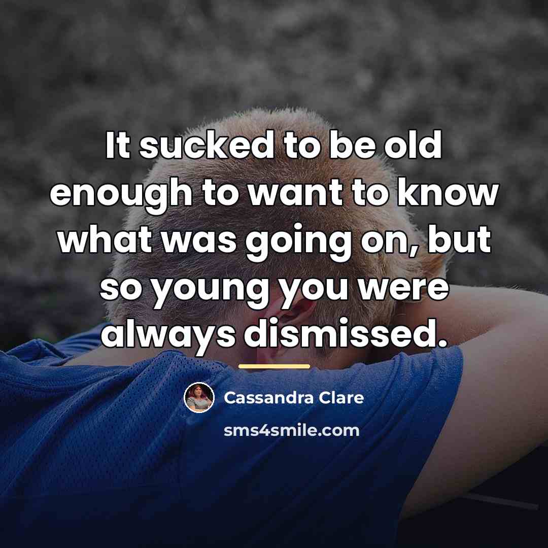“It sucked to be old enough to want to know…” quote by Cassandra Clare