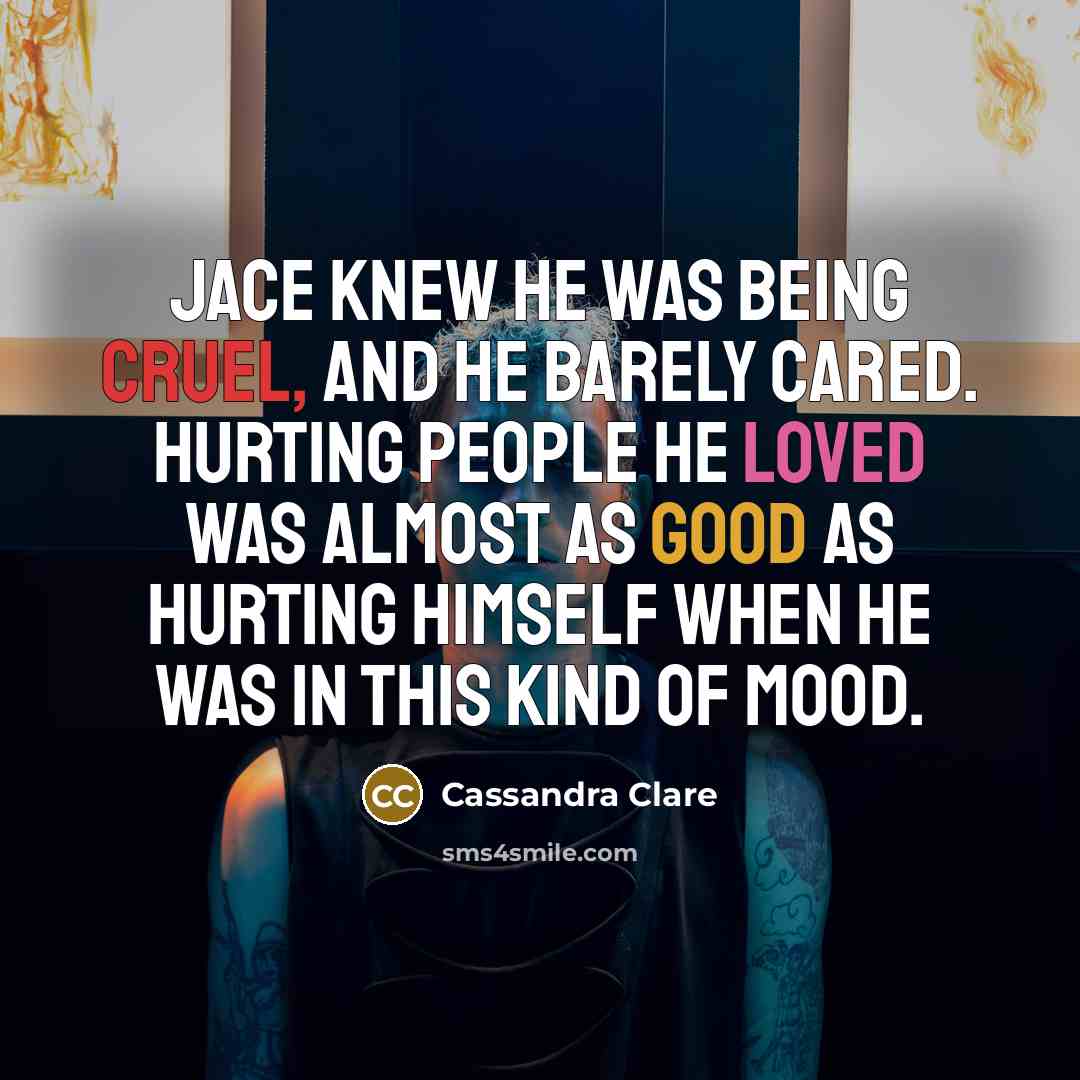 “Jace knew he was being cruel, and he barely cared.…” quote by Cassandra Clare