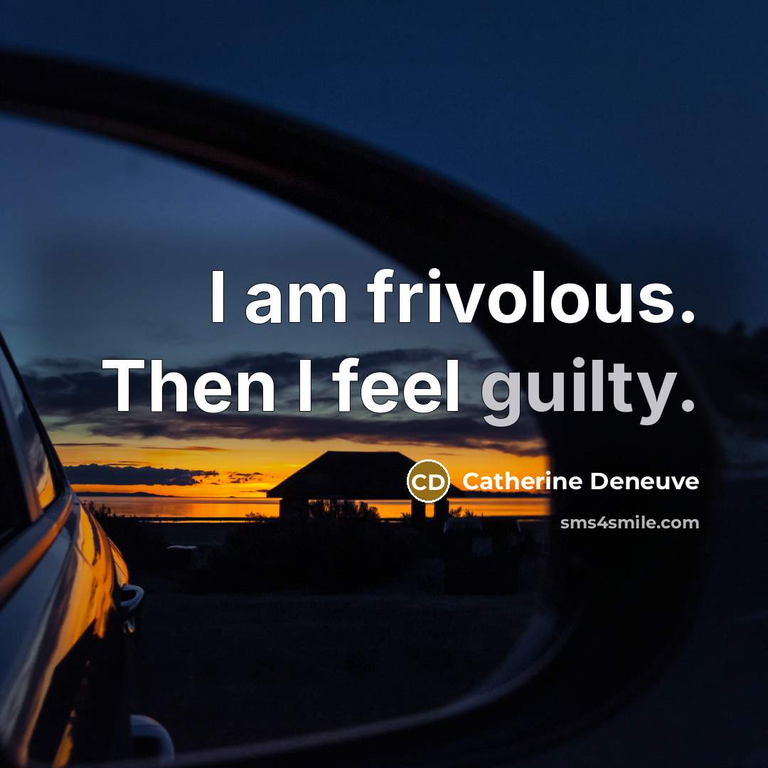 “I am frivolous. Then I feel guilty.” quote by Catherine Deneuve