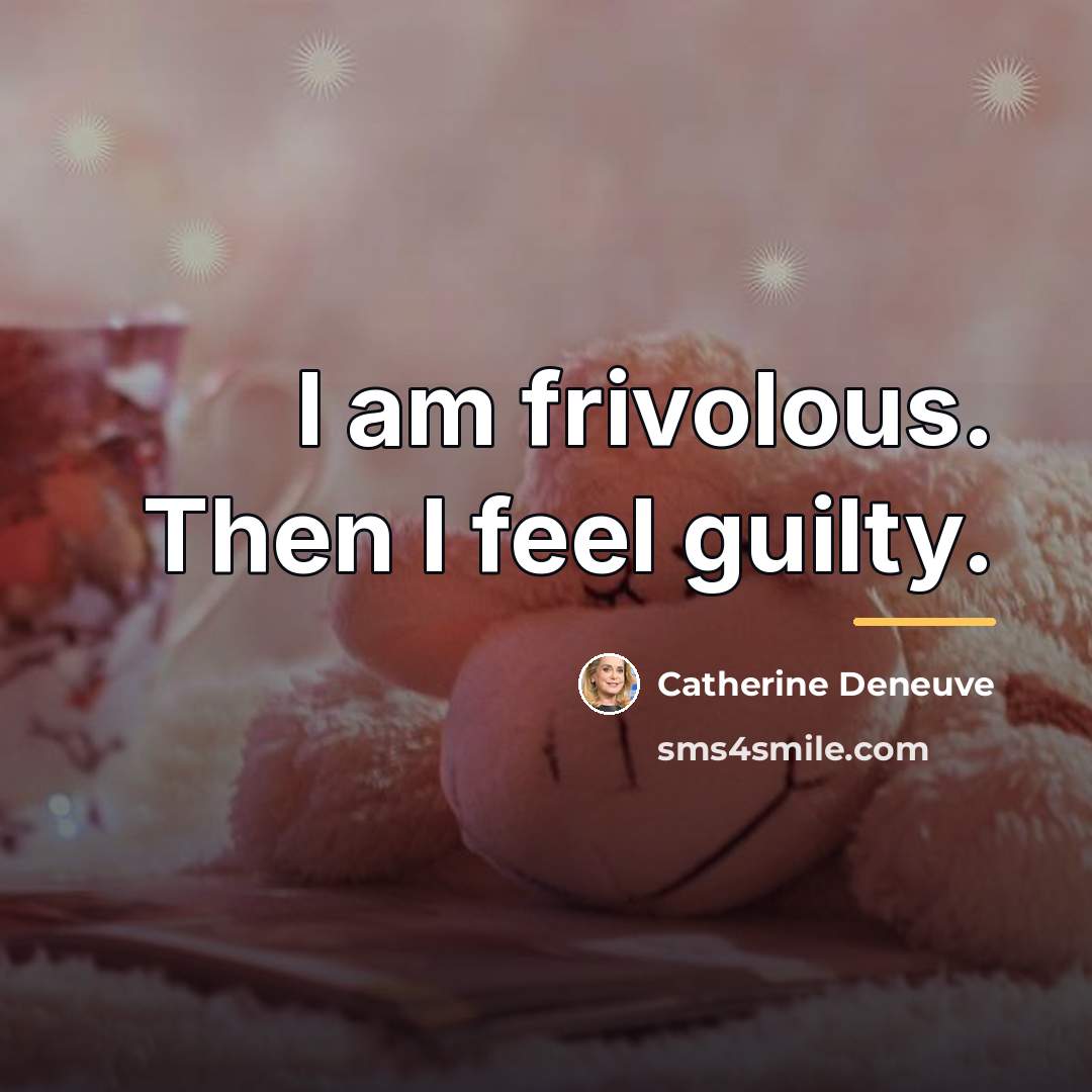 “I am frivolous. Then I feel guilty.…” quote by Catherine Deneuve