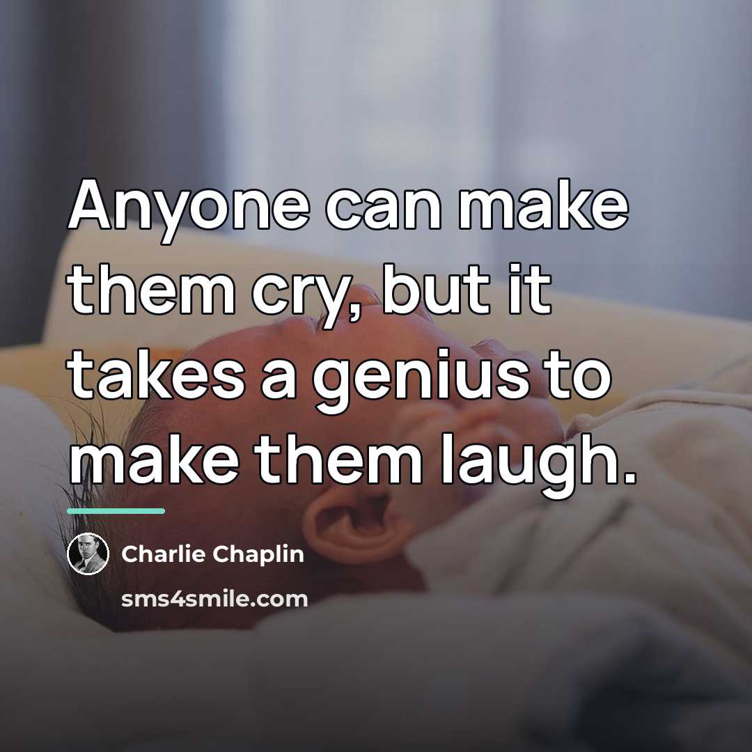 “Anyone can make them cry, but it takes a genius…” quote by Charlie Chaplin