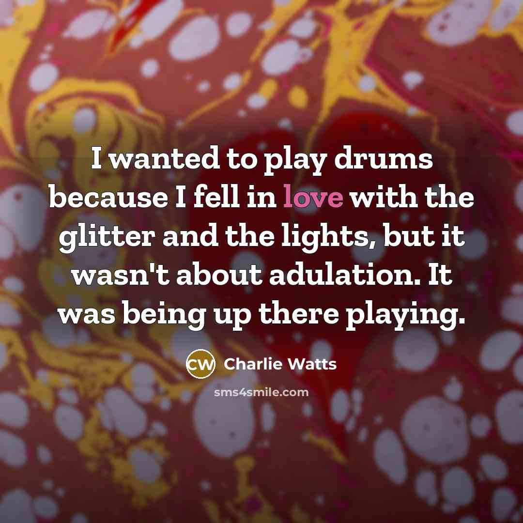 “I wanted to play drums because I fell in love…” quote by Charlie Watts