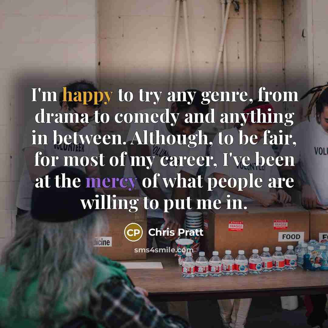 “I'm happy to try any genre, from drama to comedy…” quote by Chris Pratt
