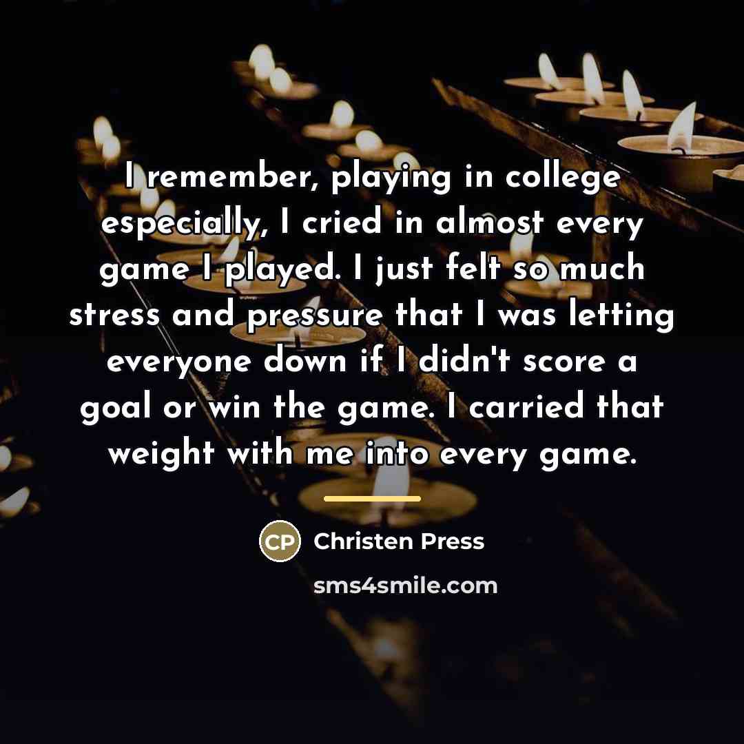 “I remember, playing in college especially, I cried in almost…” quote by Christen Press