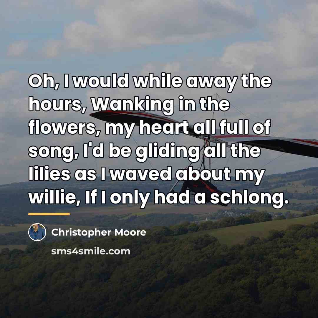 “Oh, I would while away the hours, Wanking in the…” quote by Christopher Moore