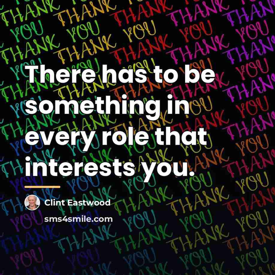 “There has to be something in every role that interests…” quote by Clint Eastwood