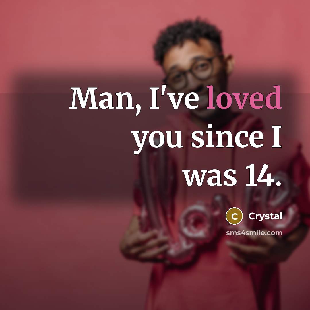 “Man, I've loved you since I was 14.…” quote by Crystal