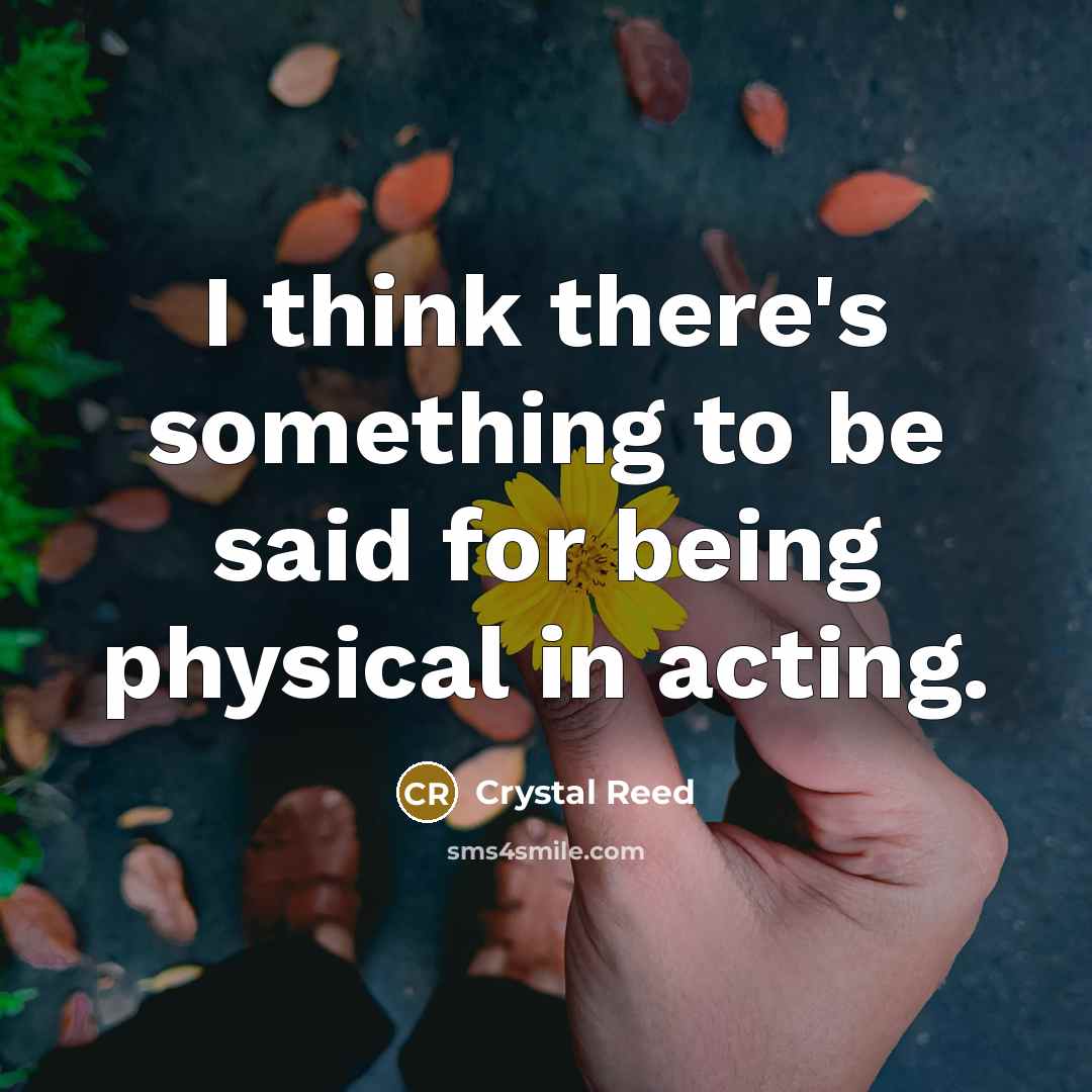 “I think there's something to be said for being physical…” quote by Crystal Reed