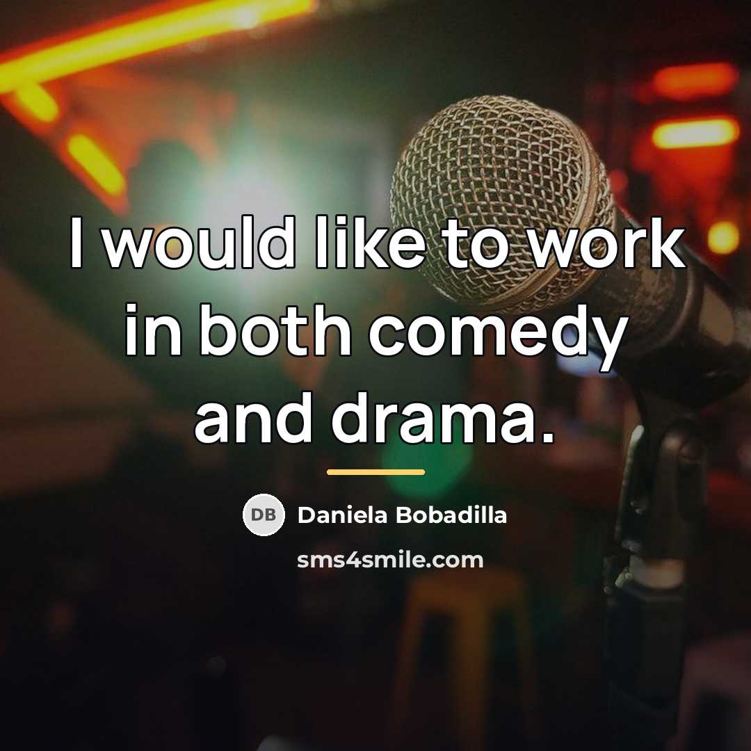 “I would like to work in both comedy and drama.…” quote by Daniela Bobadilla