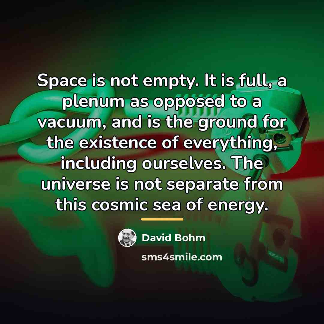 “Space is not empty. It is full, a plenum as…” quote by David Bohm