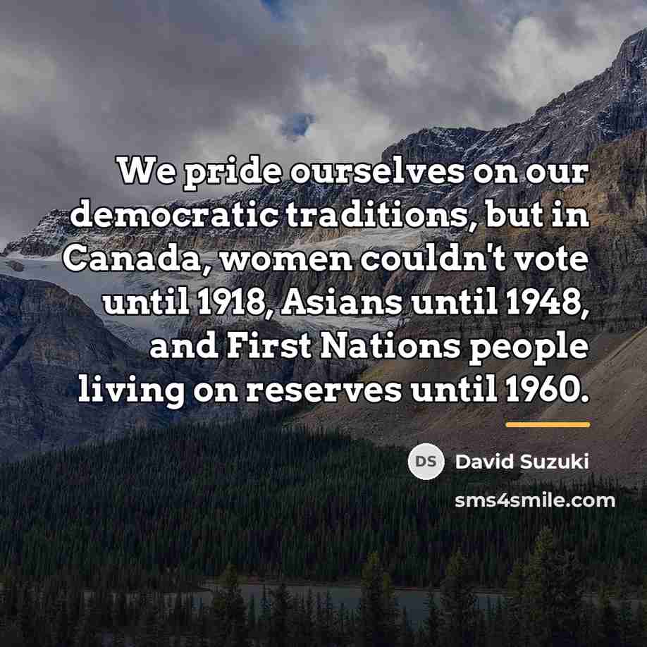 “We pride ourselves on our democratic traditions, but in Canada,…” quote by David Suzuki