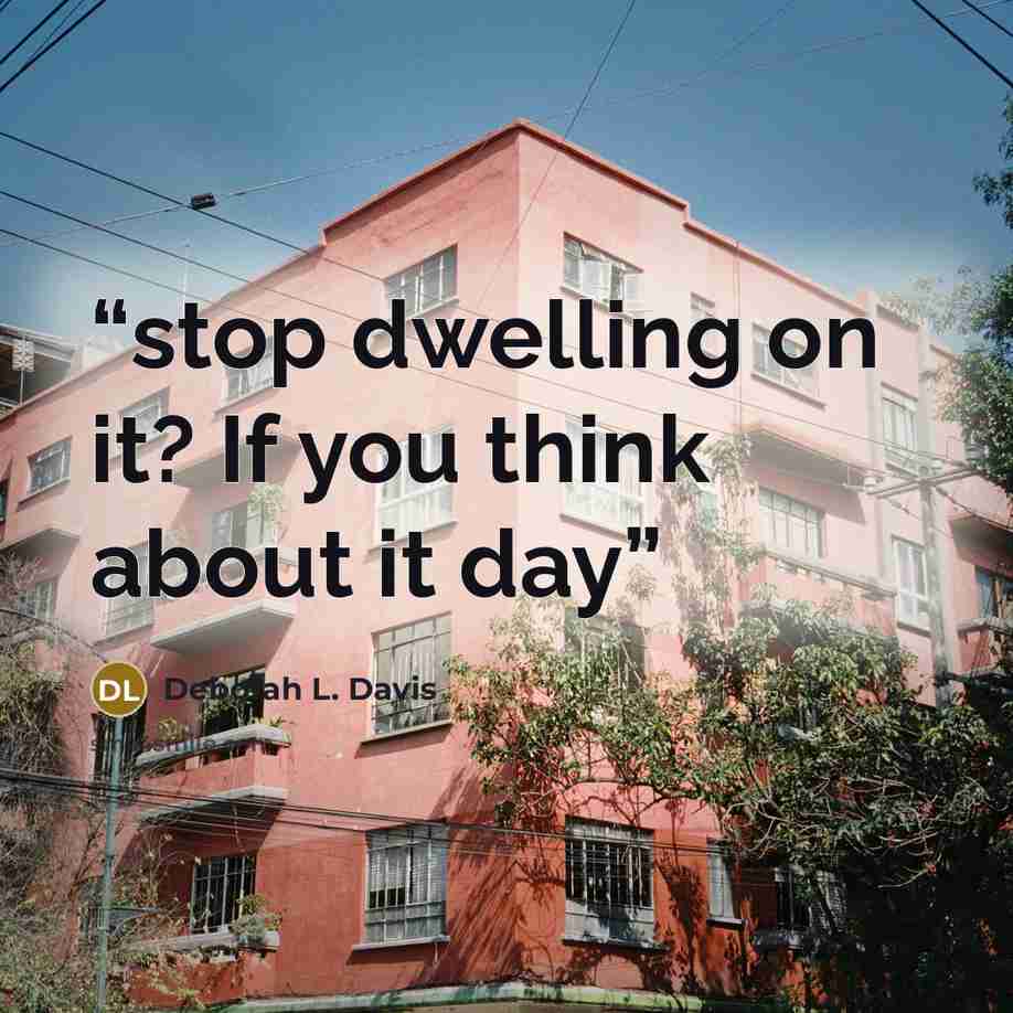 “stop dwelling on it? If you think about it day” quote by Deborah L. Davis