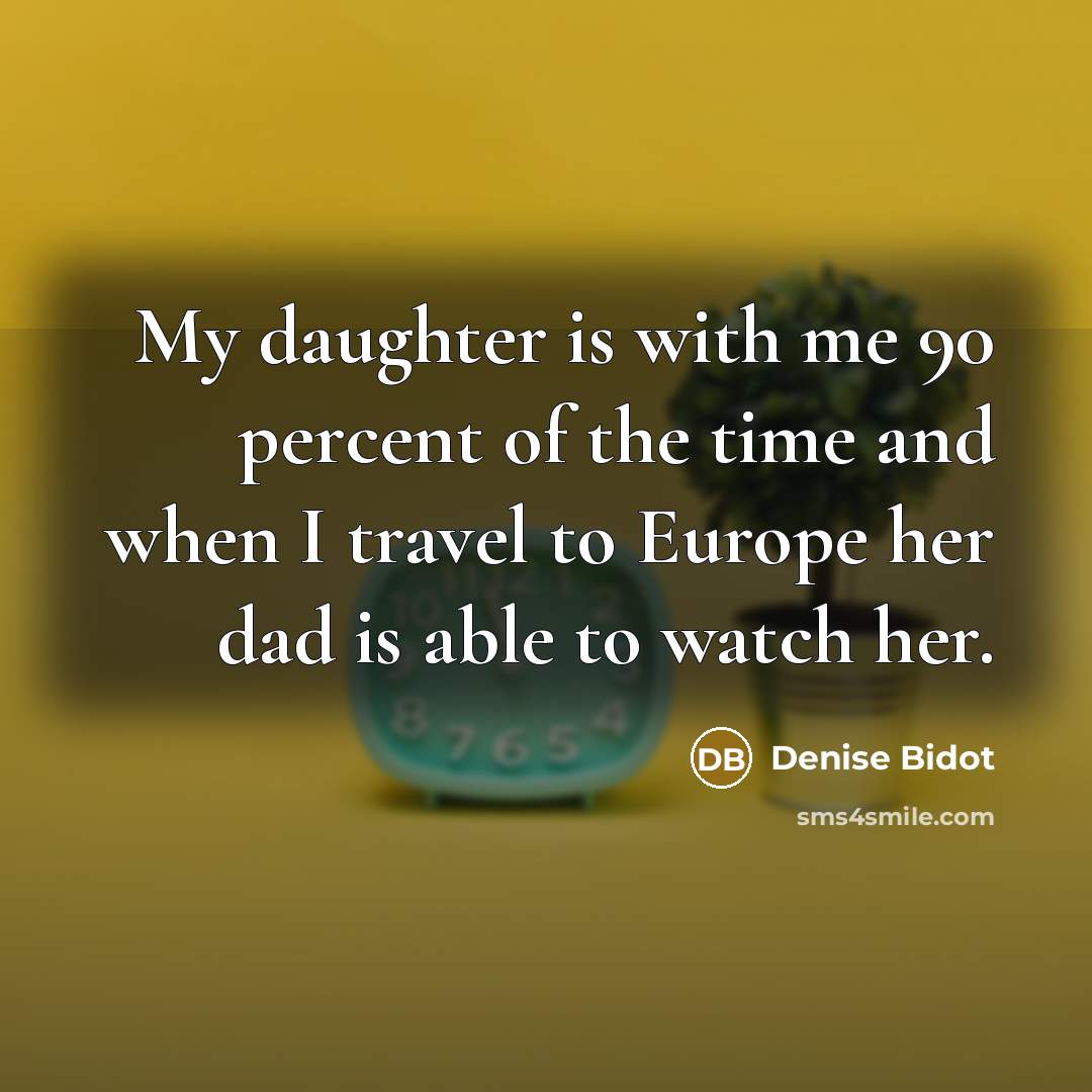 “My daughter is with me 90 percent of the time…” quote by Denise Bidot