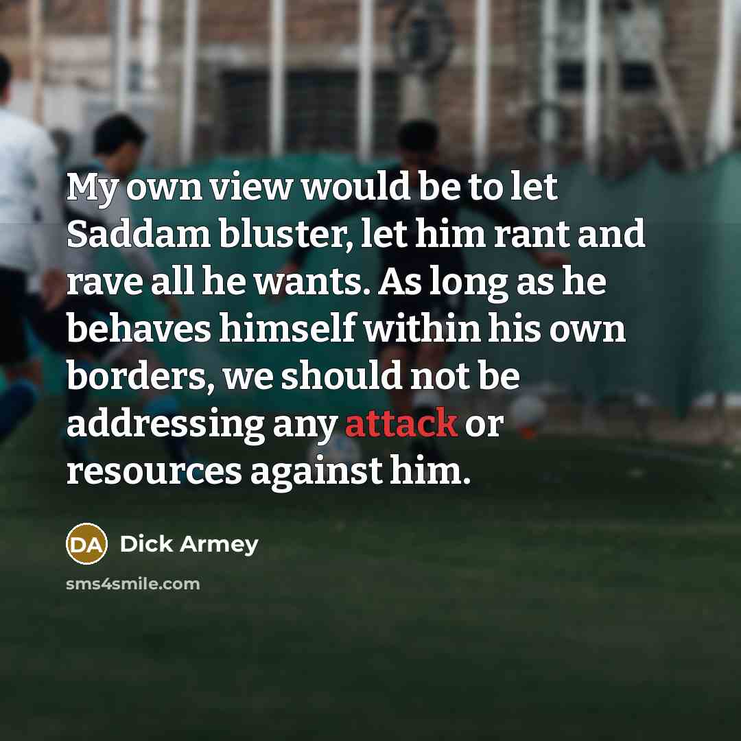 “My own view would be to let Saddam bluster, let…” quote by Dick Armey