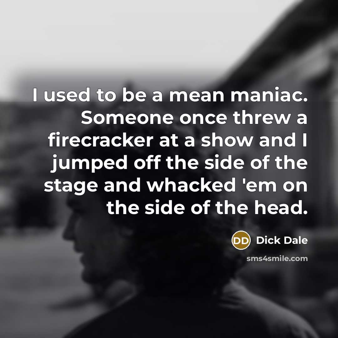 “I used to be a mean maniac. Someone once threw…” quote by Dick Dale