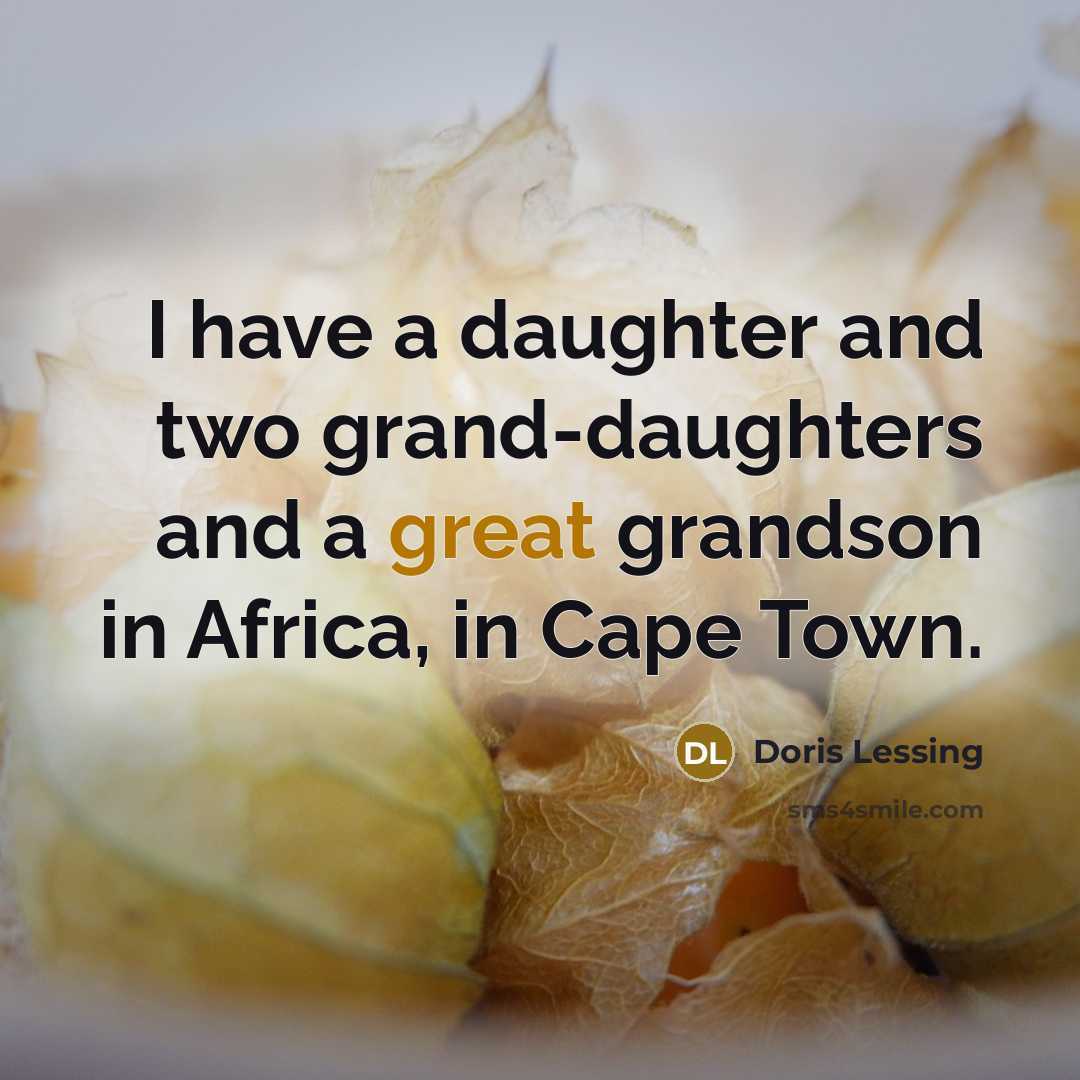 “I have a daughter and two grand-daughters and a great grandson in Africa, in Cape Town.” quote by Doris Lessing