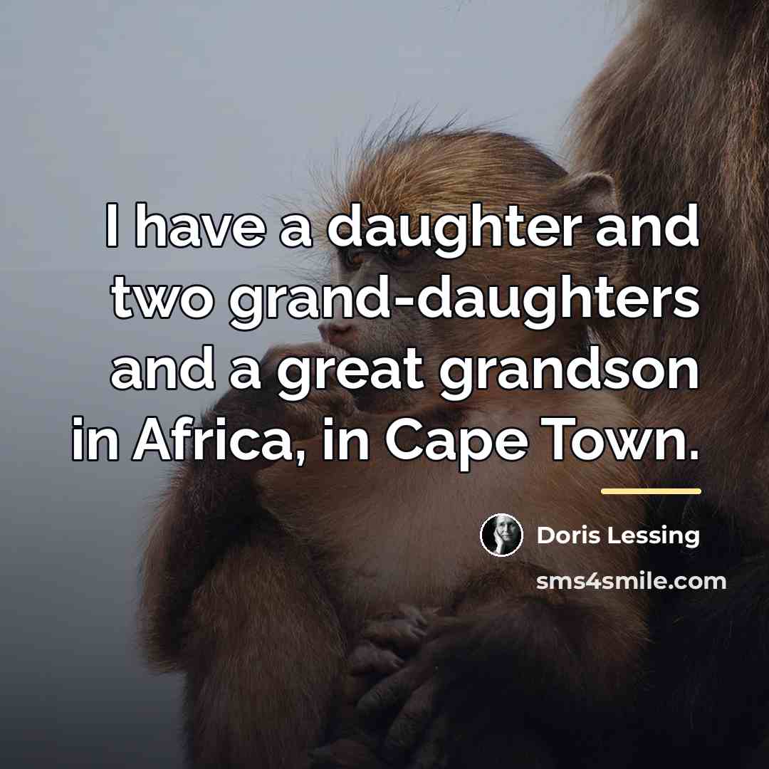 “I have a daughter and two grand-daughters and a great…” quote by Doris Lessing