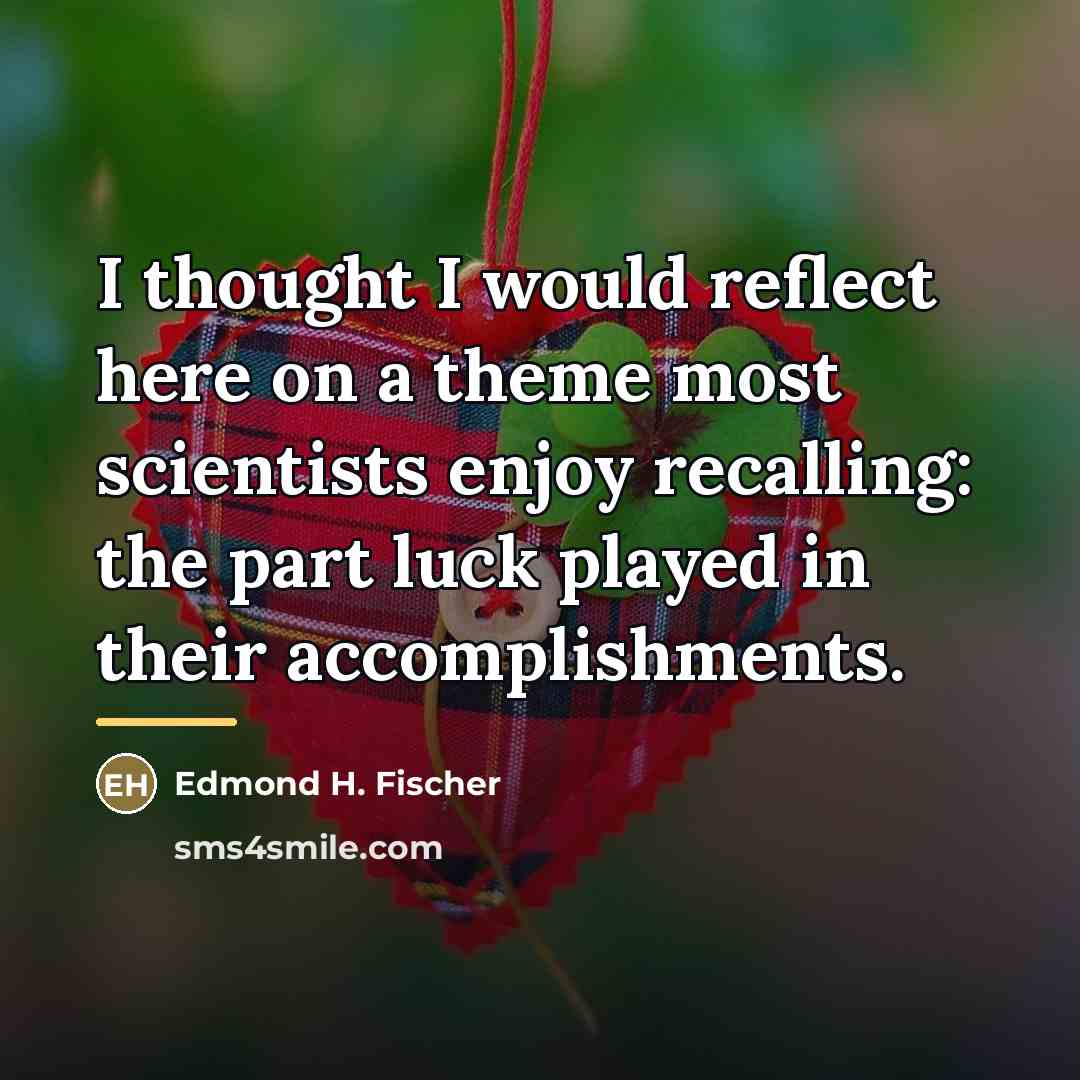 “I thought I would reflect here on a theme most…” quote by Edmond H. Fischer