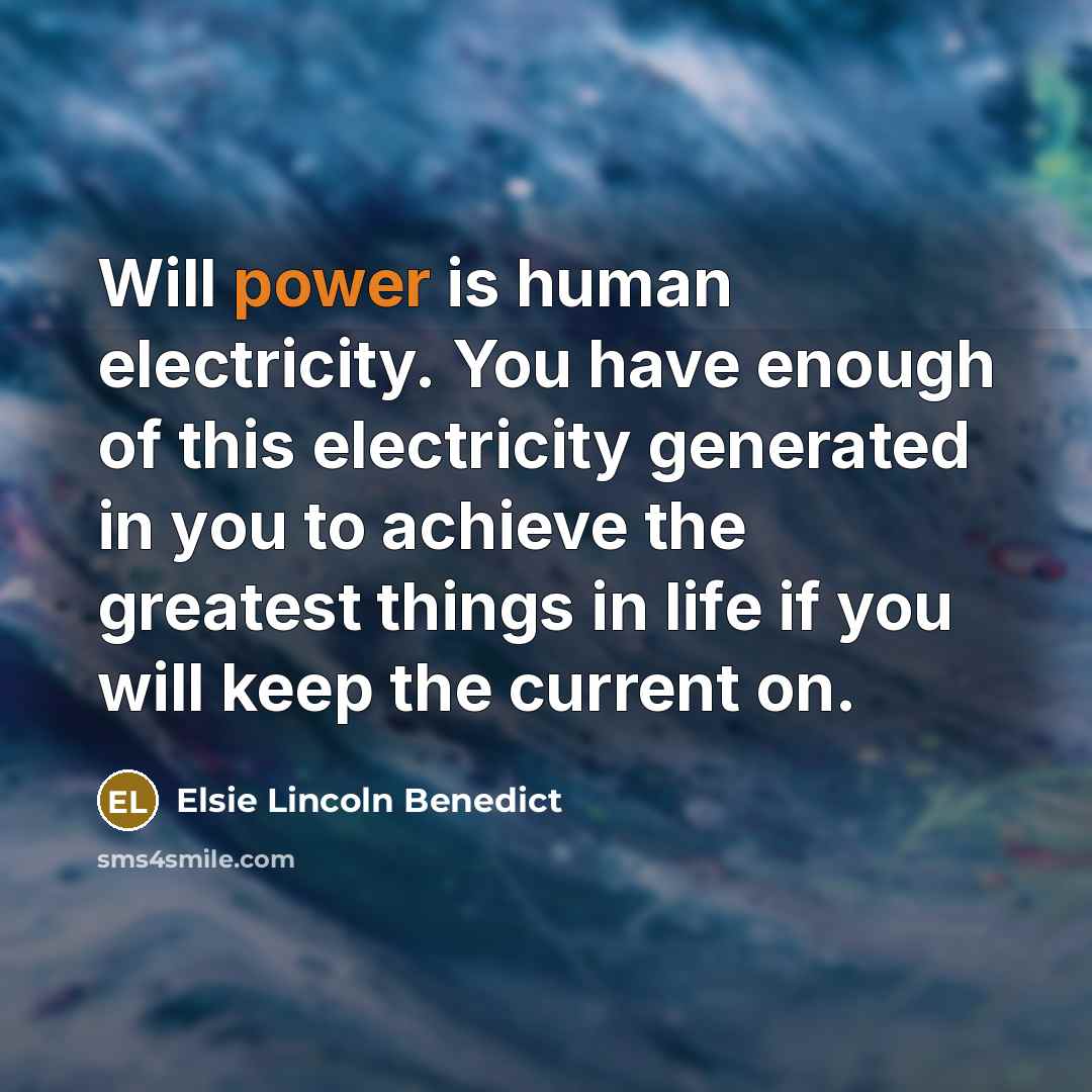 “Will power is human electricity. You have enough of this…” quote by Elsie Lincoln Benedict