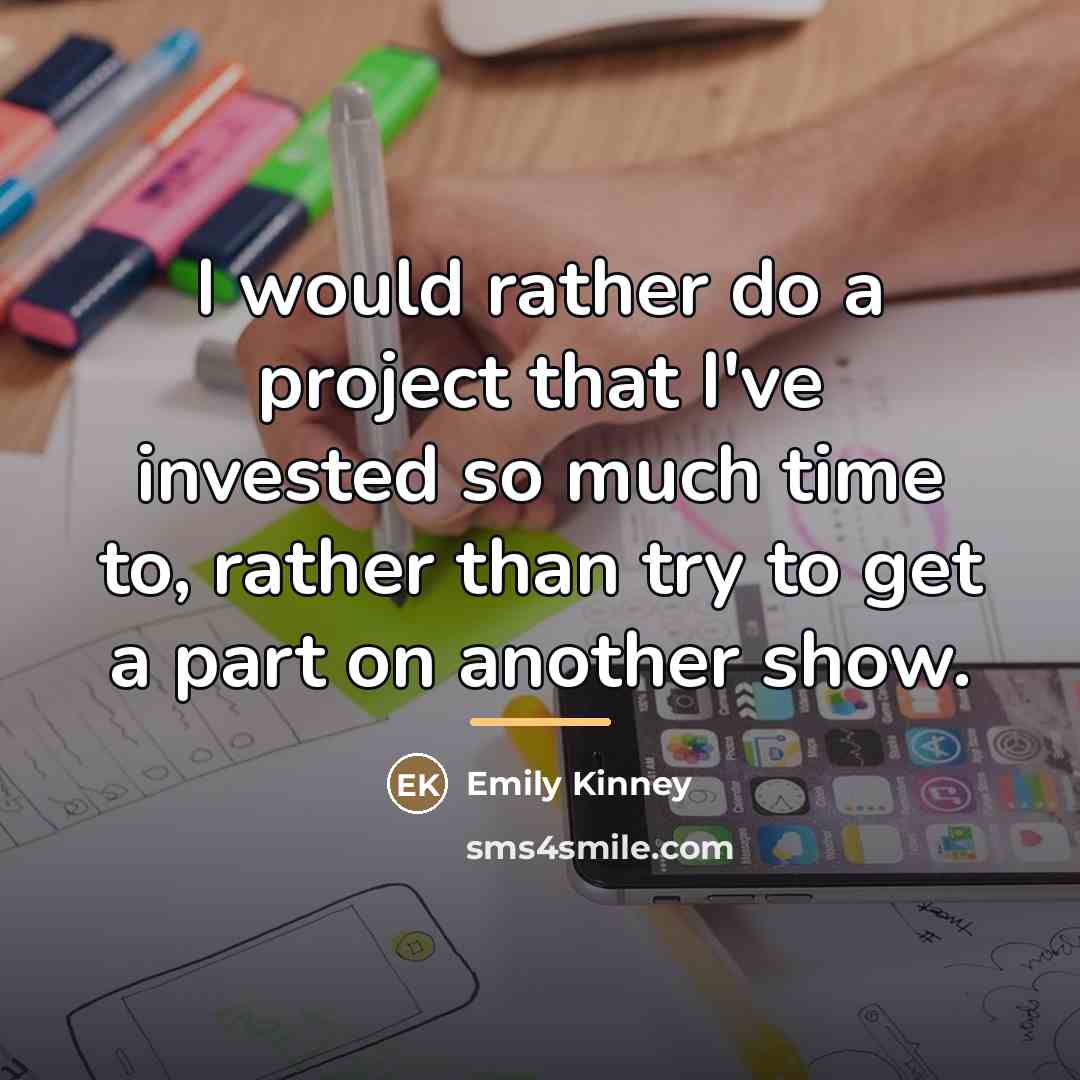 “I would rather do a project that I've invested so…” quote by Emily Kinney