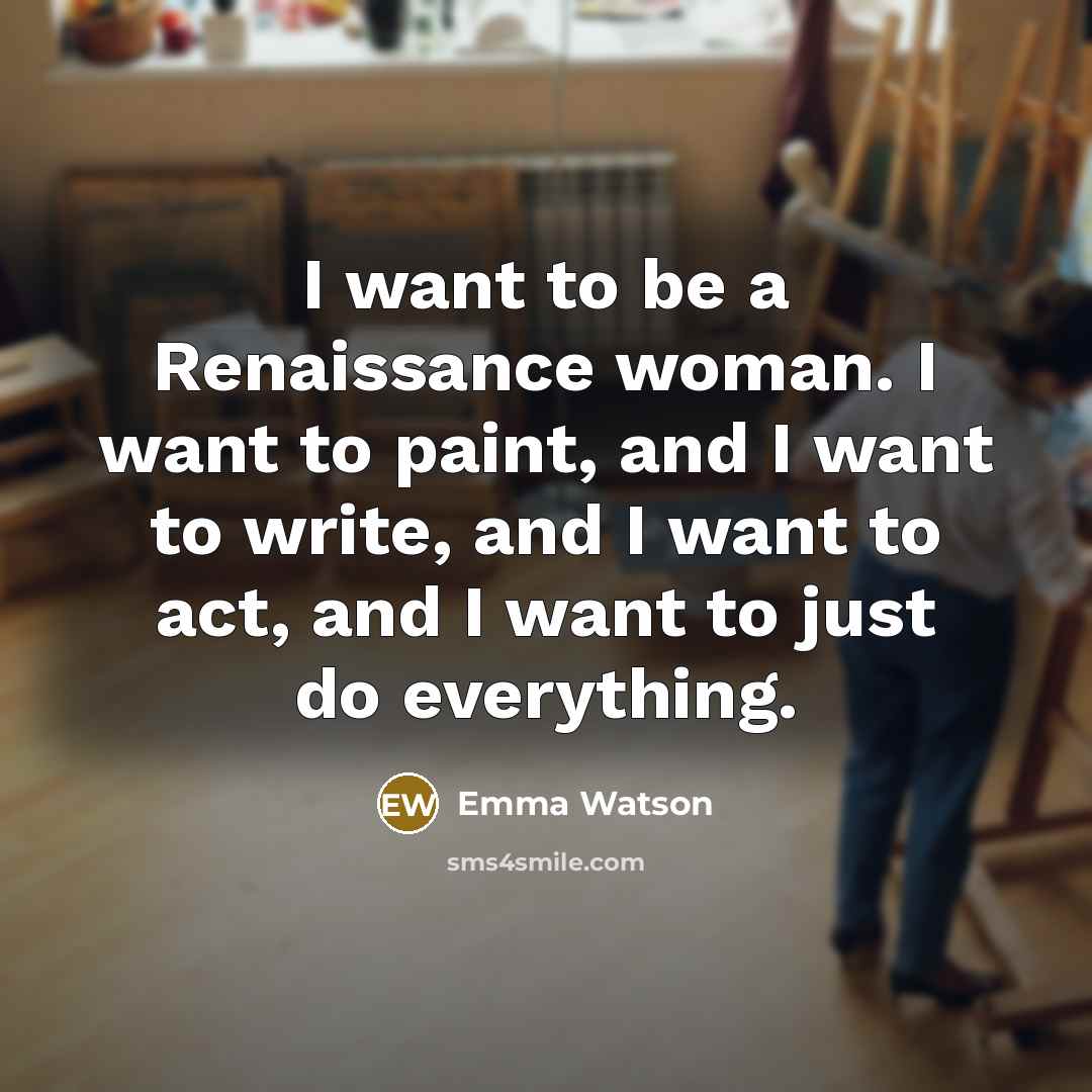 “I want to be a Renaissance woman. I want to…” quote by Emma Watson