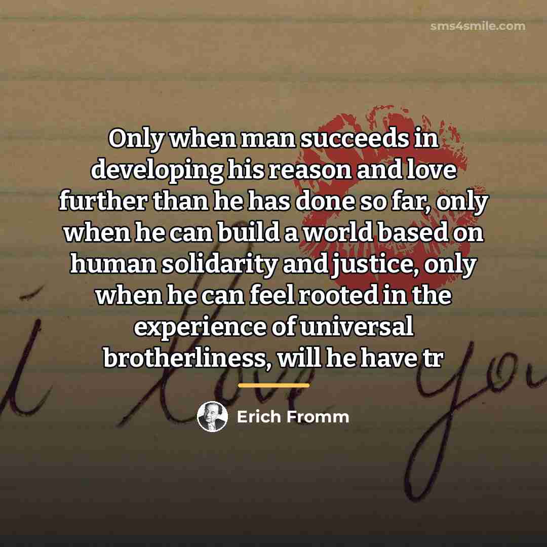 “Only when man succeeds in developing his reason and love…” quote by Erich Fromm