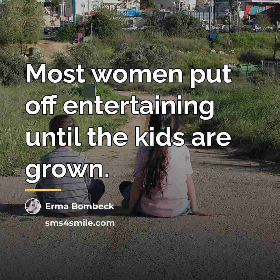 “Most women put off entertaining until the kids are grown.…” quote by Erma Bombeck