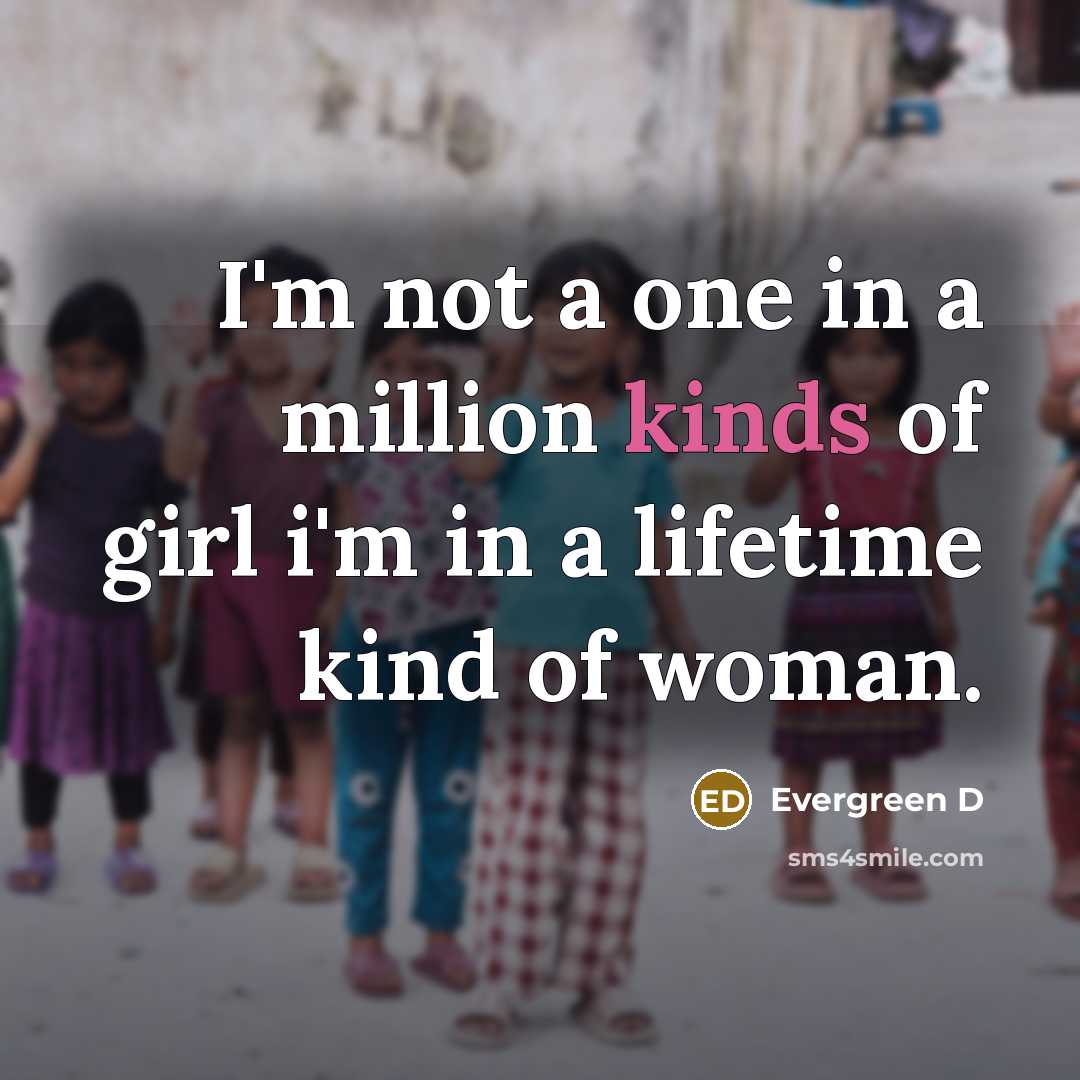 “I`m not a one in a million kinds of girl…” quote by Evergreen D