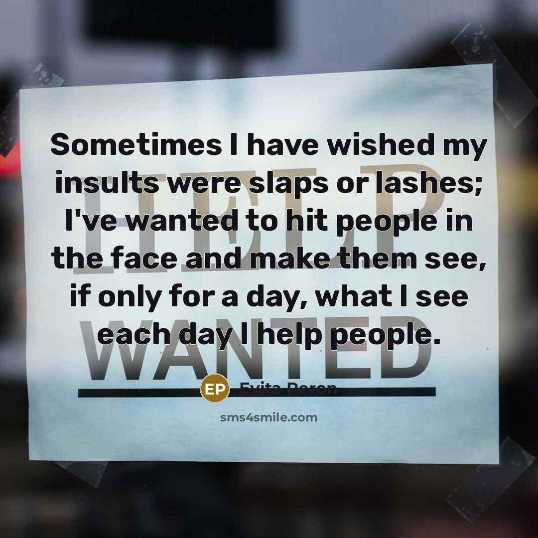 “Sometimes I have wished my insults were slaps or lashes;…” quote by Evita Peron