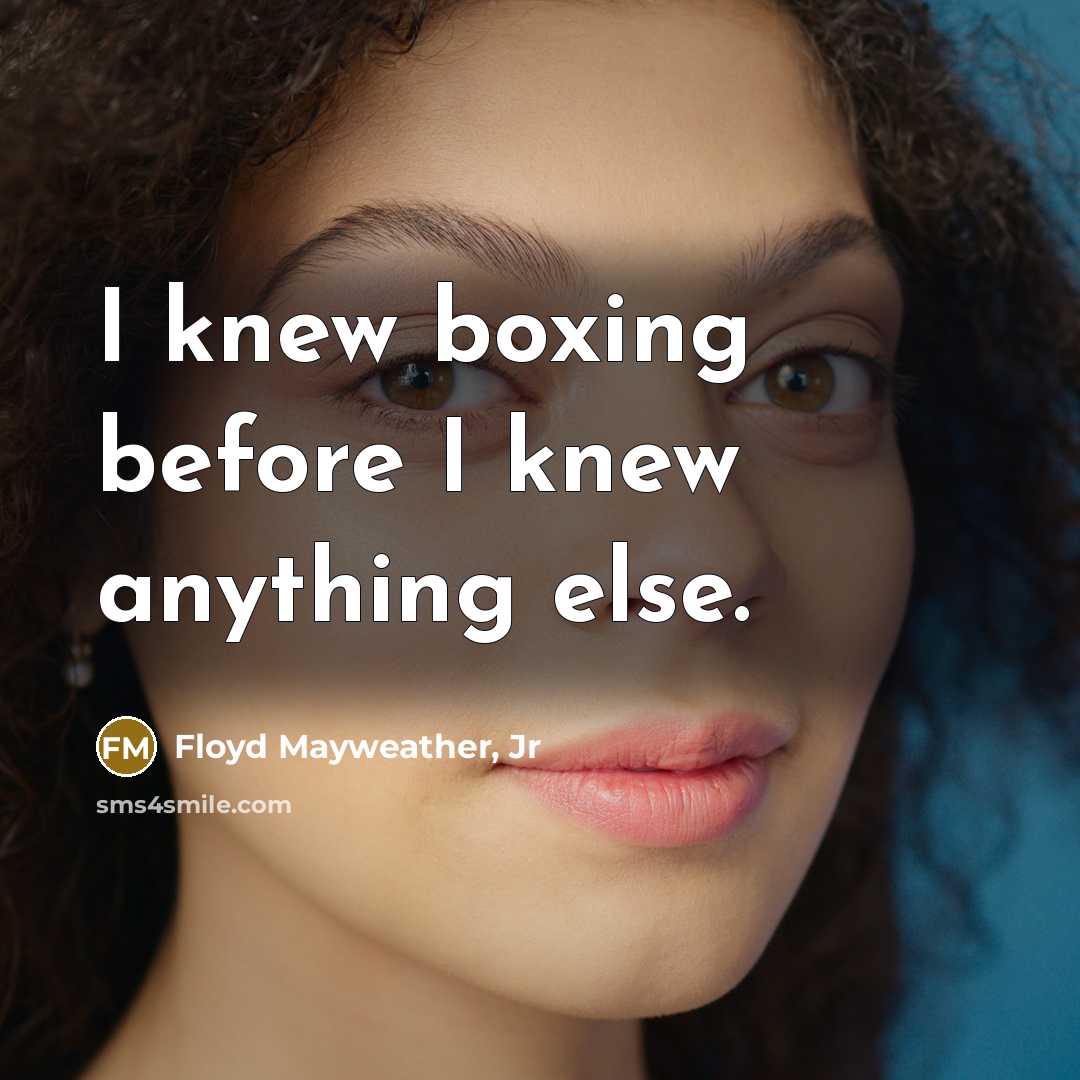 “I knew boxing before I knew anything else.…” quote by Floyd Mayweather, Jr